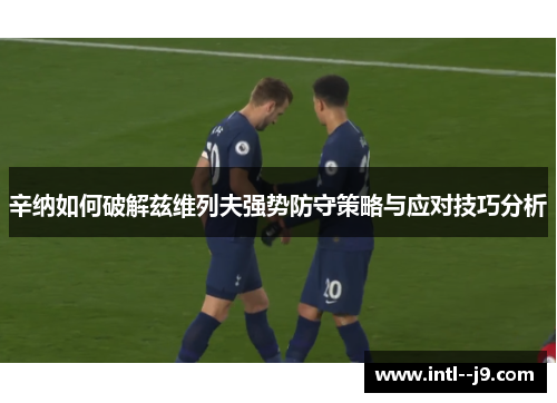 辛纳如何破解兹维列夫强势防守策略与应对技巧分析