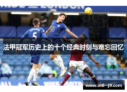 法甲冠军历史上的十个经典时刻与难忘回忆