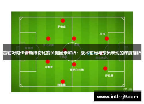 富勒姆对伊普斯维奇比赛关键因素解析：战术布局与球员表现的深度剖析