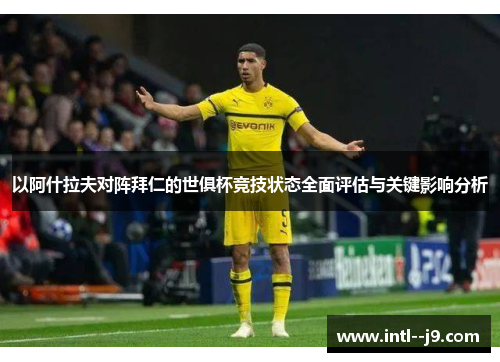 以阿什拉夫对阵拜仁的世俱杯竞技状态全面评估与关键影响分析