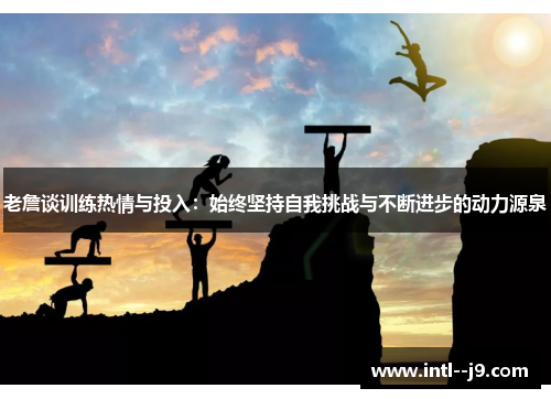 老詹谈训练热情与投入：始终坚持自我挑战与不断进步的动力源泉
