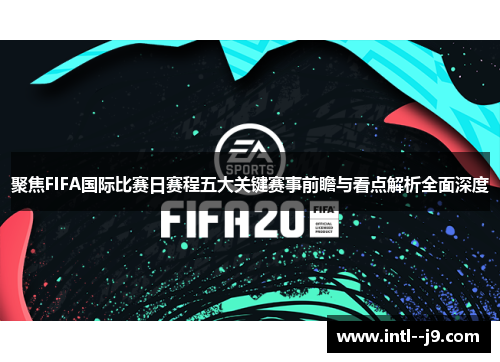 聚焦FIFA国际比赛日赛程五大关键赛事前瞻与看点解析全面深度