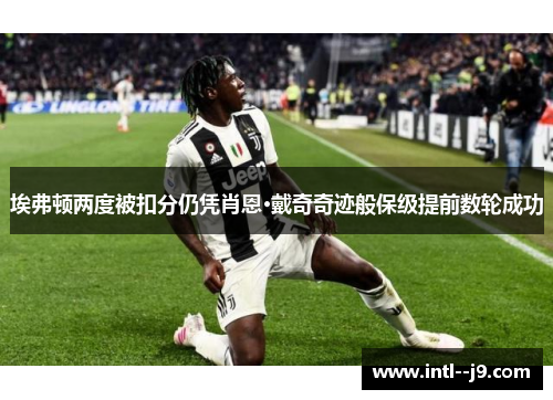 埃弗顿两度被扣分仍凭肖恩·戴奇奇迹般保级提前数轮成功