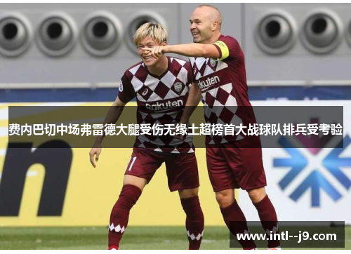 费内巴切中场弗雷德大腿受伤无缘土超榜首大战球队排兵受考验