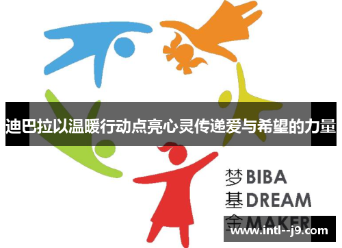 迪巴拉以温暖行动点亮心灵传递爱与希望的力量